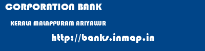 CORPORATION BANK  KERALA MALAPPURAM ARIYALLUR   banks information 